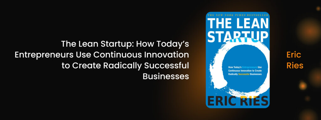 The Lean Startup: How Today’s Entrepreneurs Use Continuous Innovation to Create Radically Successful Businesses by Eric Ries