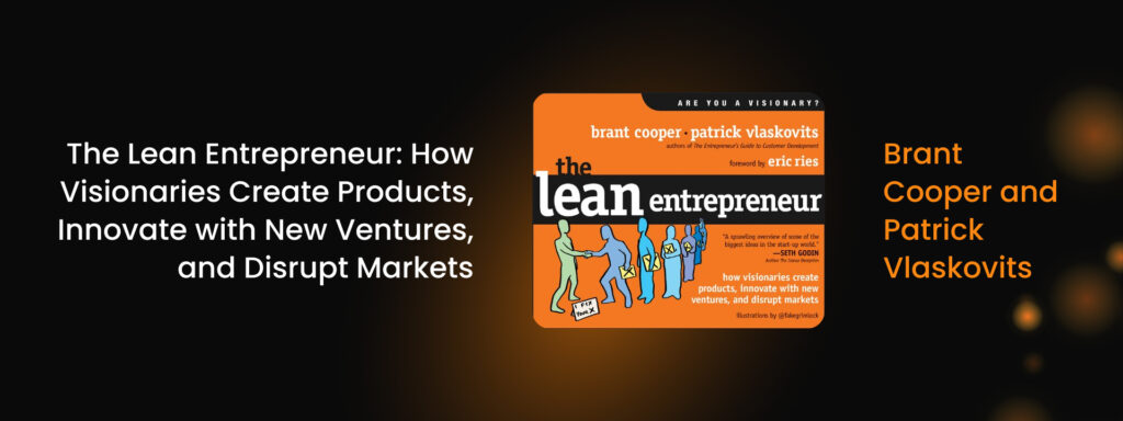 The Lean Entrepreneur: How Visionaries Create Products, Innovate with New Ventures, and Disrupt Markets by Brant Cooper and Patrick Vlaskovits