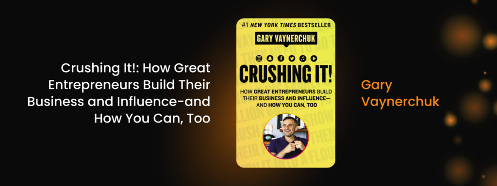 Crushing It!: How Great Entrepreneurs Build Their Business and Influence-and How You Can, Too by Gary Vaynerchuk