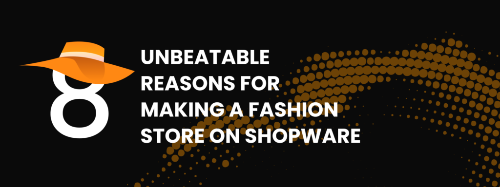 8 Unbeatable Reasons for Making a Fashion Store on Shopware