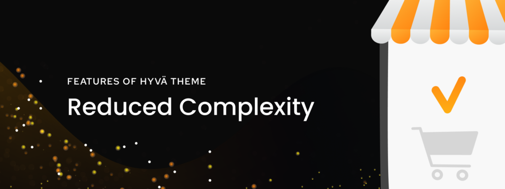 Features of Using Hyvä Theme for Your Magento Store - Reduced complexity
