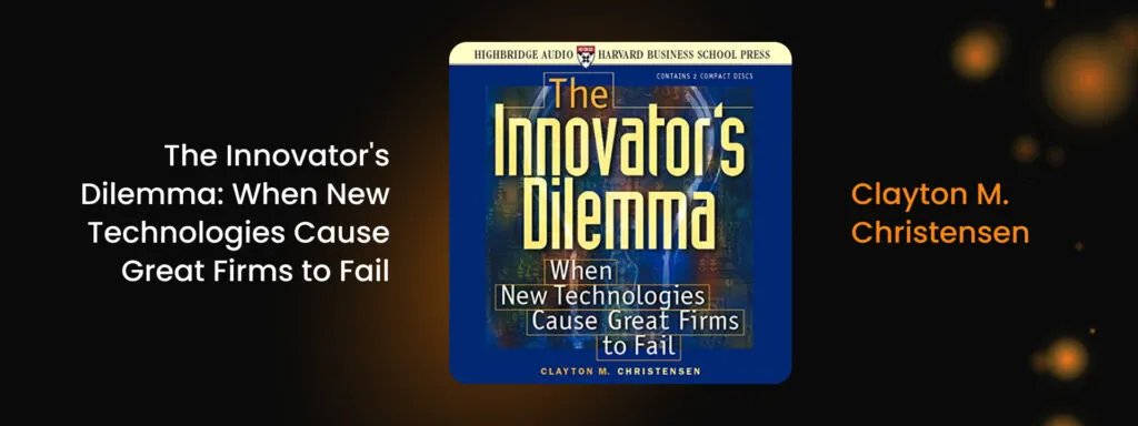 The Innovator's Dilemma: When New Technologies Cause Great Firms to Fail by Clayton M. Christensen