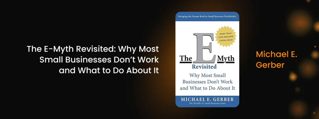 The E-Myth Revisited: Why Most Small Businesses Don’t Work and What to Do About It by Michael E. Gerber